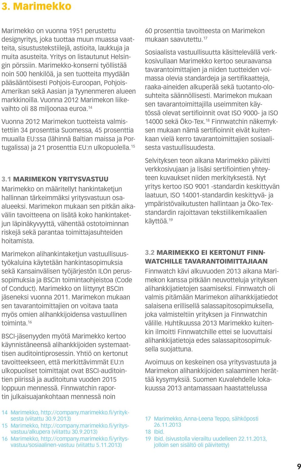 Marimekko-konserni työllistää noin 500 henkilöä, ja sen tuotteita myydään pääsääntöisesti Pohjois-Euroopan, Pohjois- Amerikan sekä Aasian ja Tyynenmeren alueen markkinoilla.