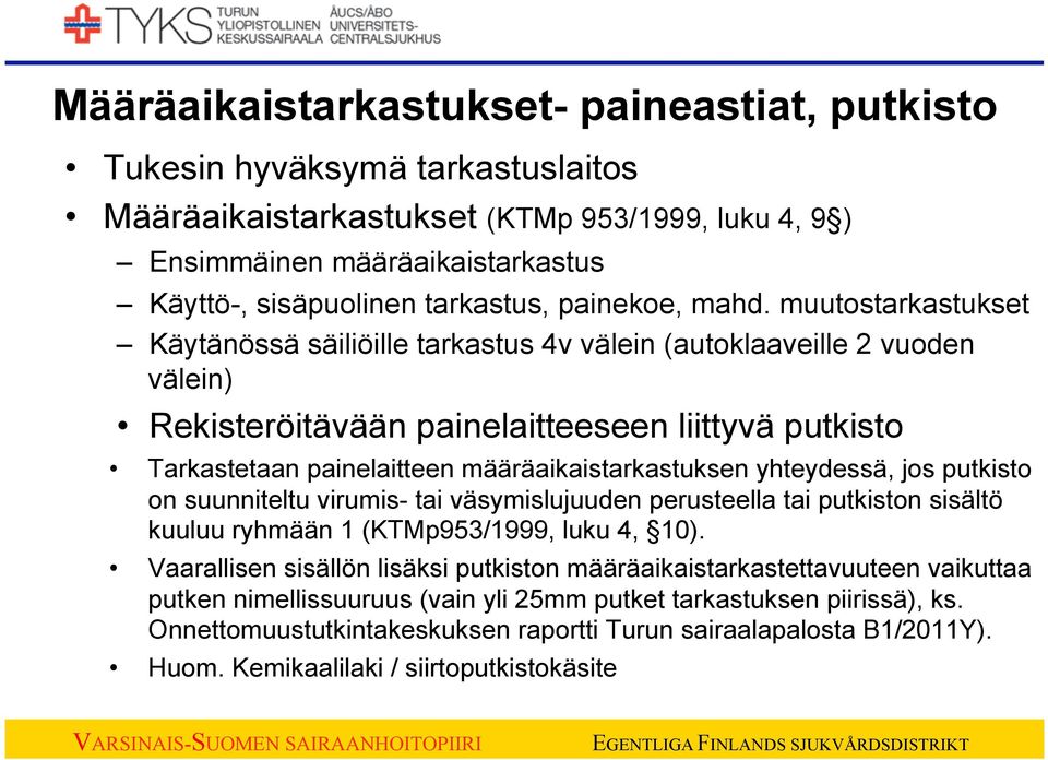 muutostarkastukset Käytänössä säiliöille tarkastus 4v välein (autoklaaveille 2 vuoden välein) Rekisteröitävään painelaitteeseen liittyvä putkisto Tarkastetaan painelaitteen määräaikaistarkastuksen