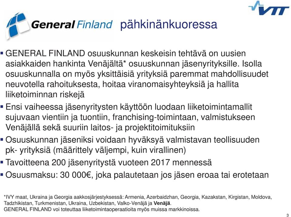 käyttöön luodaan liiketoimintamallit sujuvaan vientiin ja tuontiin, franchising-toimintaan, valmistukseen Venäjällä sekä suuriin laitos- ja projektitoimituksiin Osuuskunnan jäseniksi voidaan hyväksyä