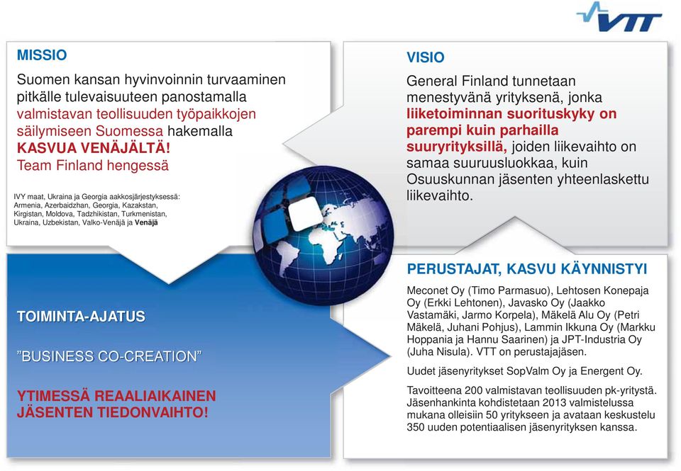 ja Venäjä VISIO General Finland tunnetaan menestyvänä yrityksenä, jonka liiketoiminnan suorituskyky on parempi kuin parhailla suuryrityksillä, joiden liikevaihto on samaa suuruusluokkaa, kuin