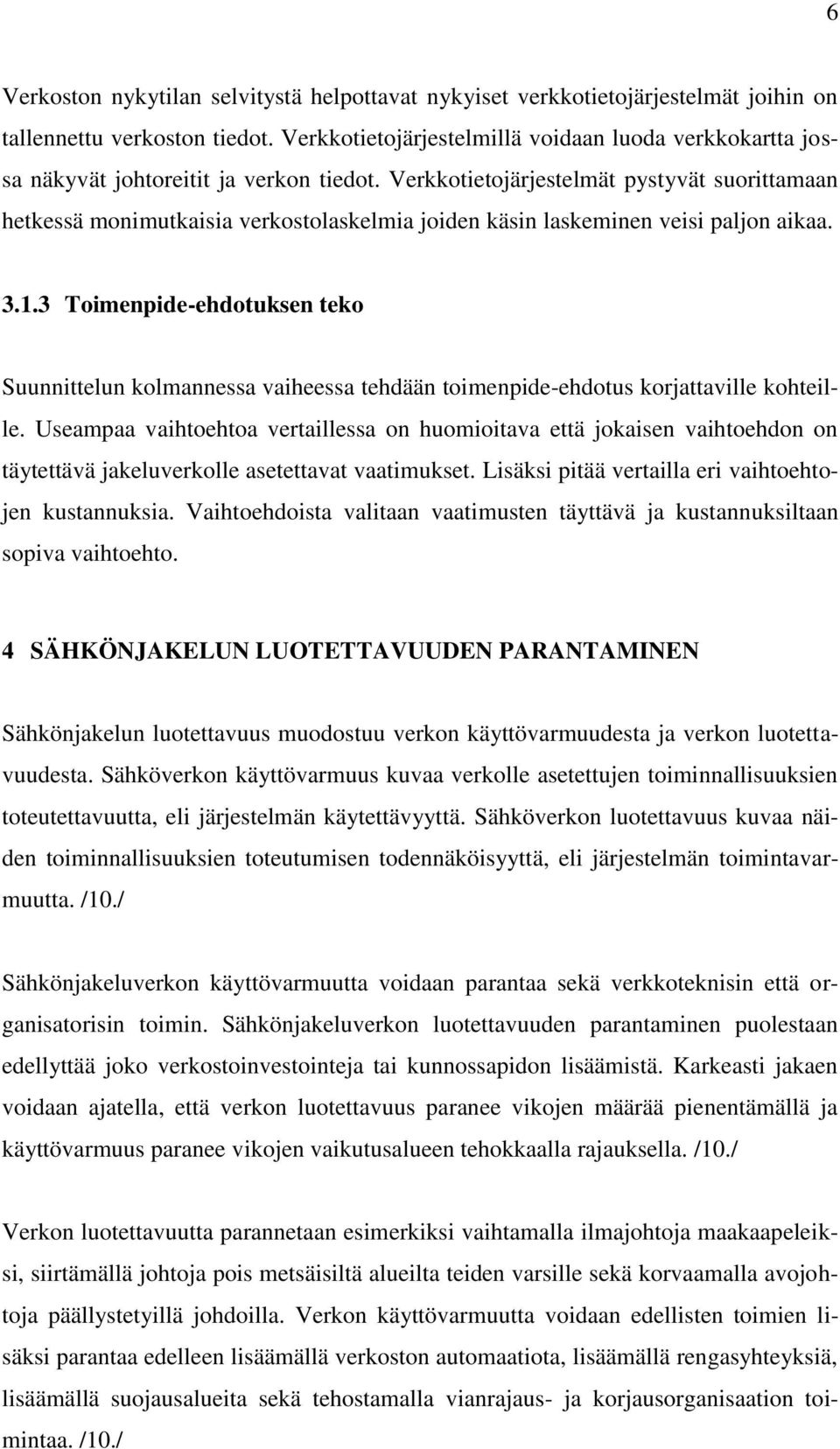 Verkkotietojärjestelmät pystyvät suorittamaan hetkessä monimutkaisia verkostolaskelmia joiden käsin laskeminen veisi paljon aikaa. 3.1.