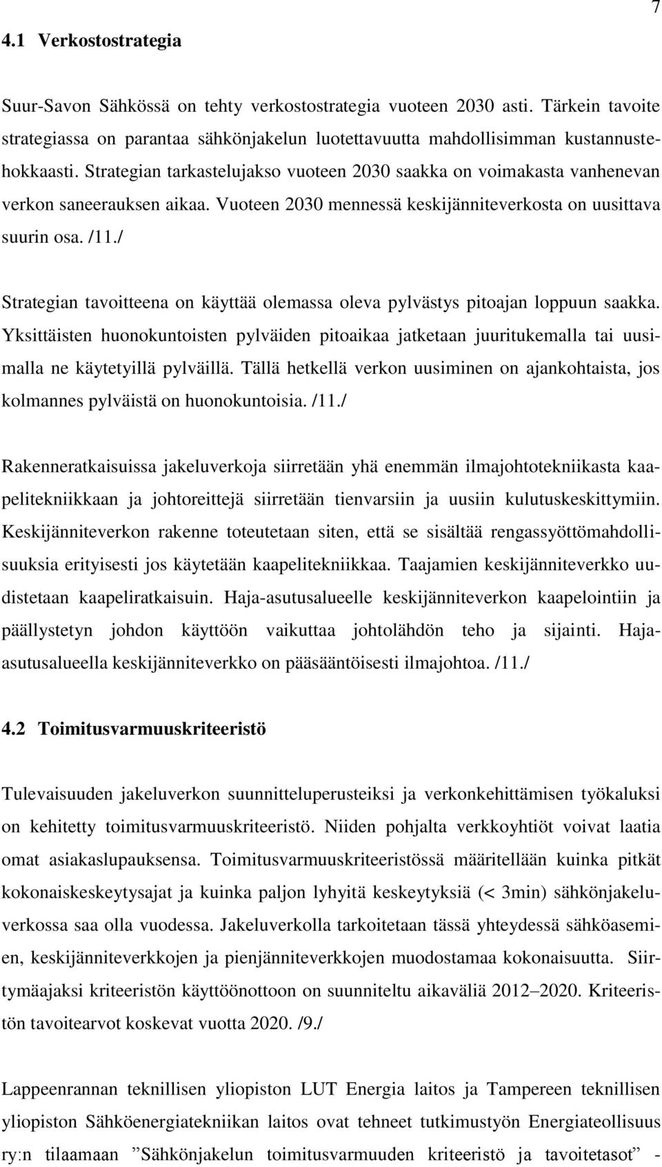 / Strategian tavoitteena on käyttää olemassa oleva pylvästys pitoajan loppuun saakka. Yksittäisten huonokuntoisten pylväiden pitoaikaa jatketaan juuritukemalla tai uusimalla ne käytetyillä pylväillä.