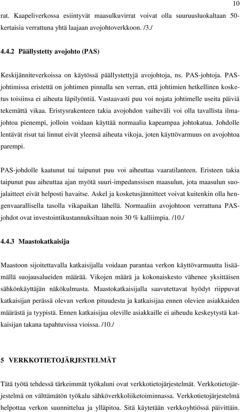 PASjohtimissa eristettä on johtimen pinnalla sen verran, että johtimien hetkellinen kosketus toisiinsa ei aiheuta läpilyöntiä. Vastaavasti puu voi nojata johtimelle useita päiviä tekemättä vikaa.