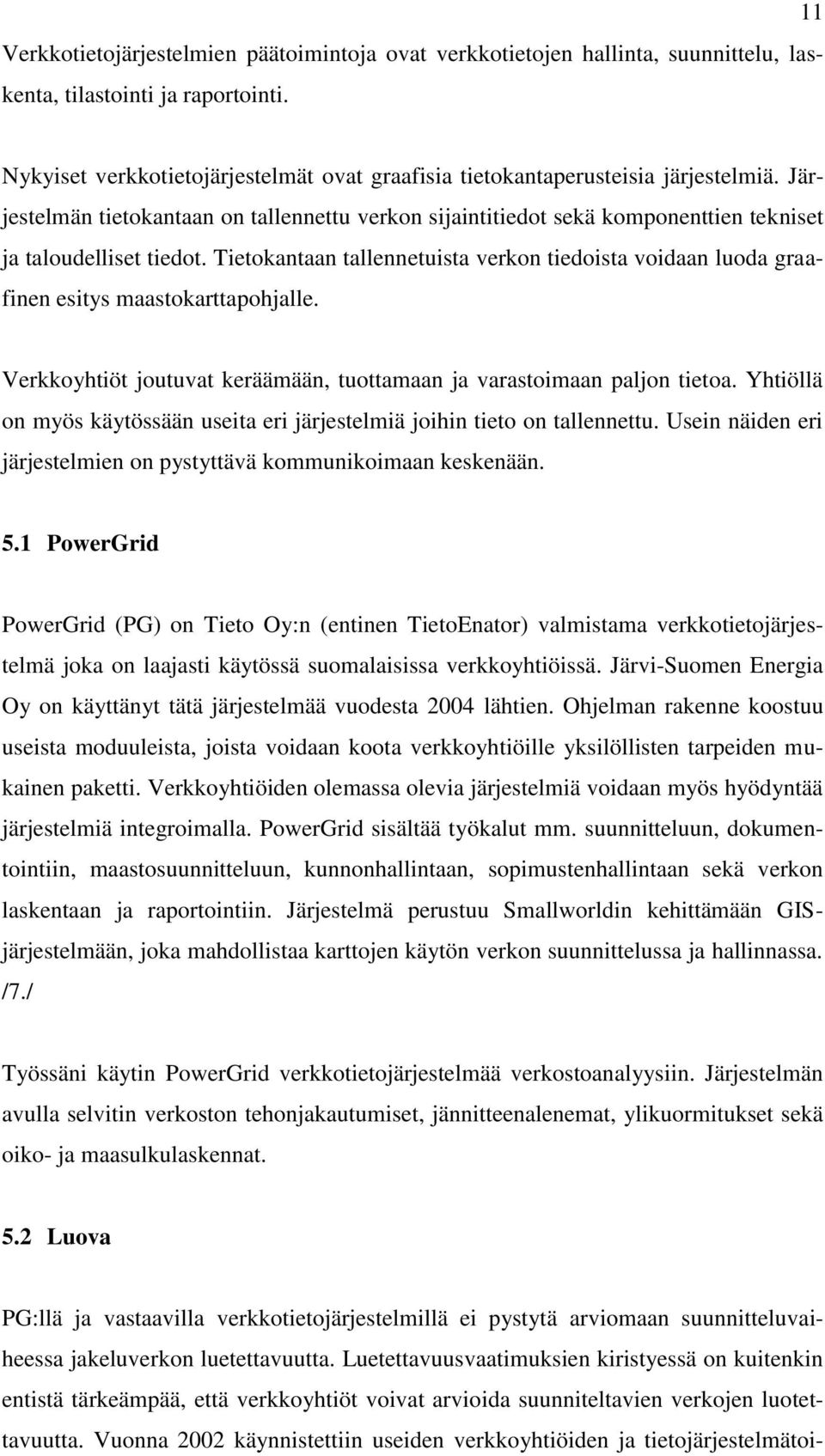 Järjestelmän tietokantaan on tallennettu verkon sijaintitiedot sekä komponenttien tekniset ja taloudelliset tiedot.