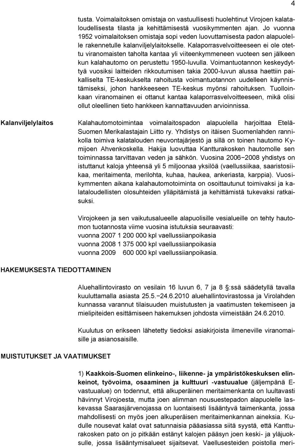 Kalaporrasvelvoitteeseen ei ole otettu viranomaisten taholta kantaa yli viiteenkymmeneen vuoteen sen jälkeen kun kalahautomo on perustettu 1950-luvulla.