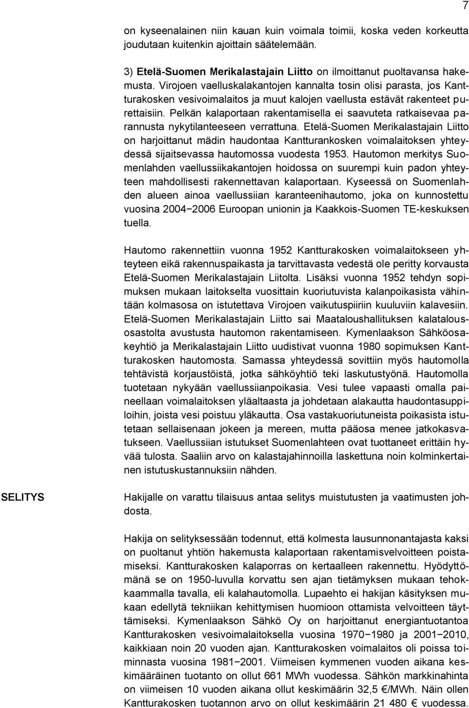 Pelkän kalaportaan rakentamisella ei saavuteta ratkaisevaa parannusta nykytilanteeseen verrattuna.