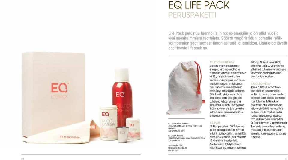 EQ LIFE PACK LAHJAPAKETTI - sisältää mittalasin, pussin, esitteen ja laatikon Tuotenumero: 8270 EQ LIFE PACK REFILL - pelkät ravintolisät ilman oheismateriaalia Tuotenumero: 8171 TILAUSHINTA: 74,90