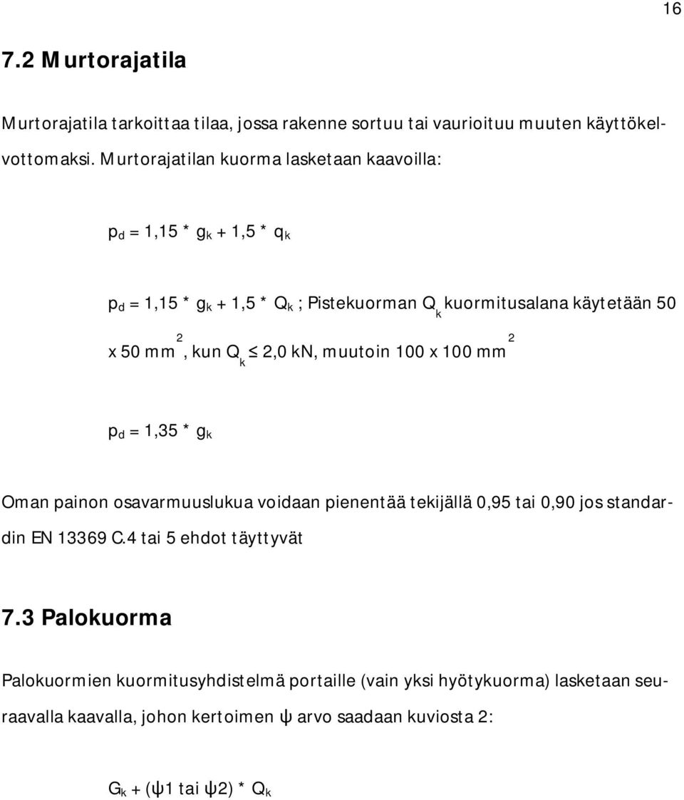 2, kun Q k 2,0 kn, muutoin 100 x 100 mm 2 p d = 1,35 * g k Oman painon osavarmuuslukua voidaan pienentää tekijällä 0,95 tai 0,90 jos standardin EN 13369 C.