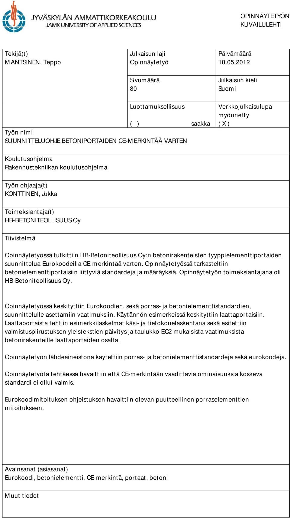 koulutusohjelma Työn ohjaaja(t) KONTTINEN, Jukka Toimeksiantaja(t) HB-BETONITEOLLISUUS Oy Tiivistelmä Opinnäytetyössä tutkittiin HB-Betoniteollisuus Oy:n betonirakenteisten tyyppielementtiportaiden