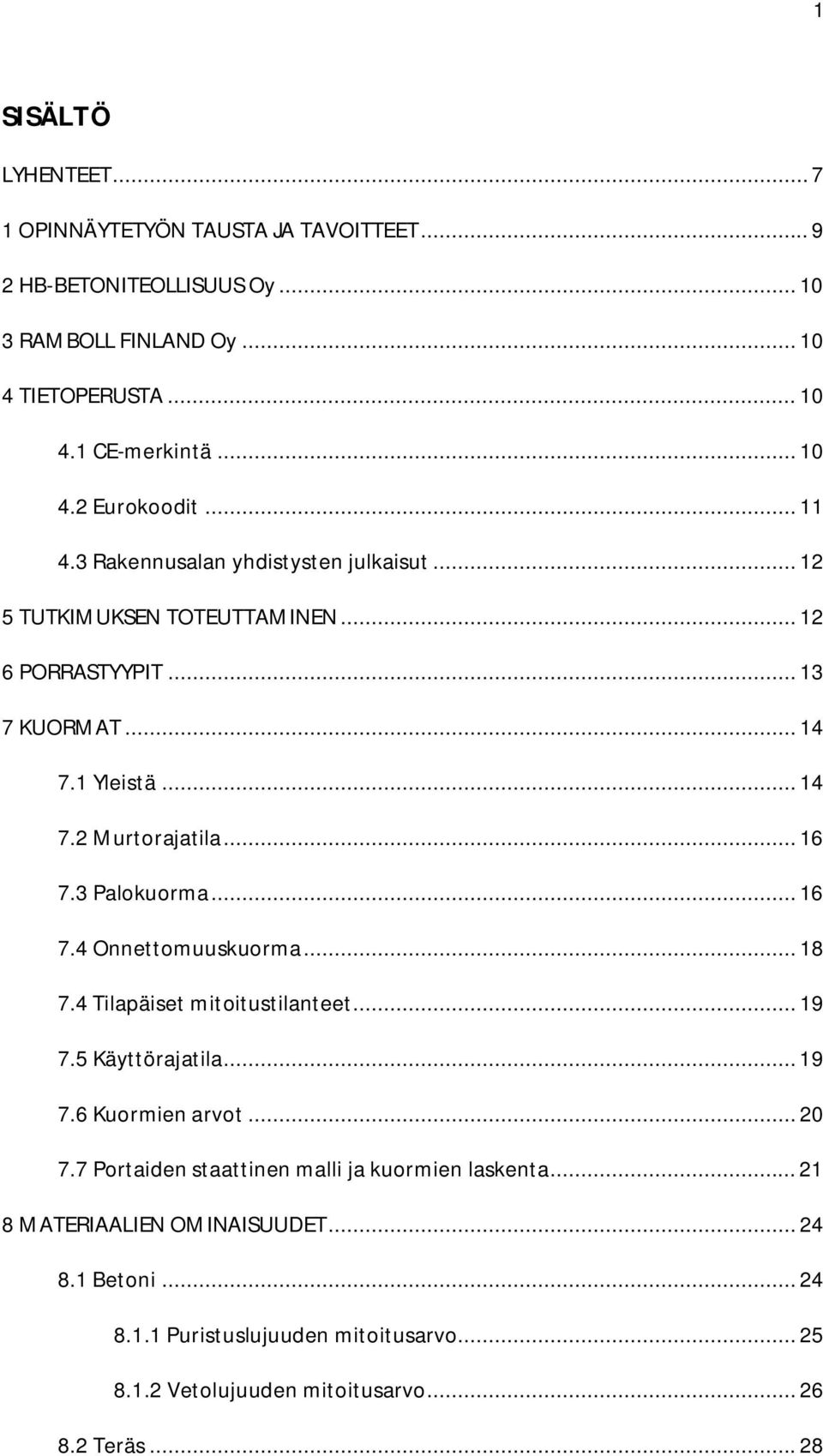 3 Palokuorma... 16 7.4 Onnettomuuskuorma... 18 7.4 Tilapäiset mitoitustilanteet... 19 7.5 Käyttörajatila... 19 7.6 Kuormien arvot... 20 7.