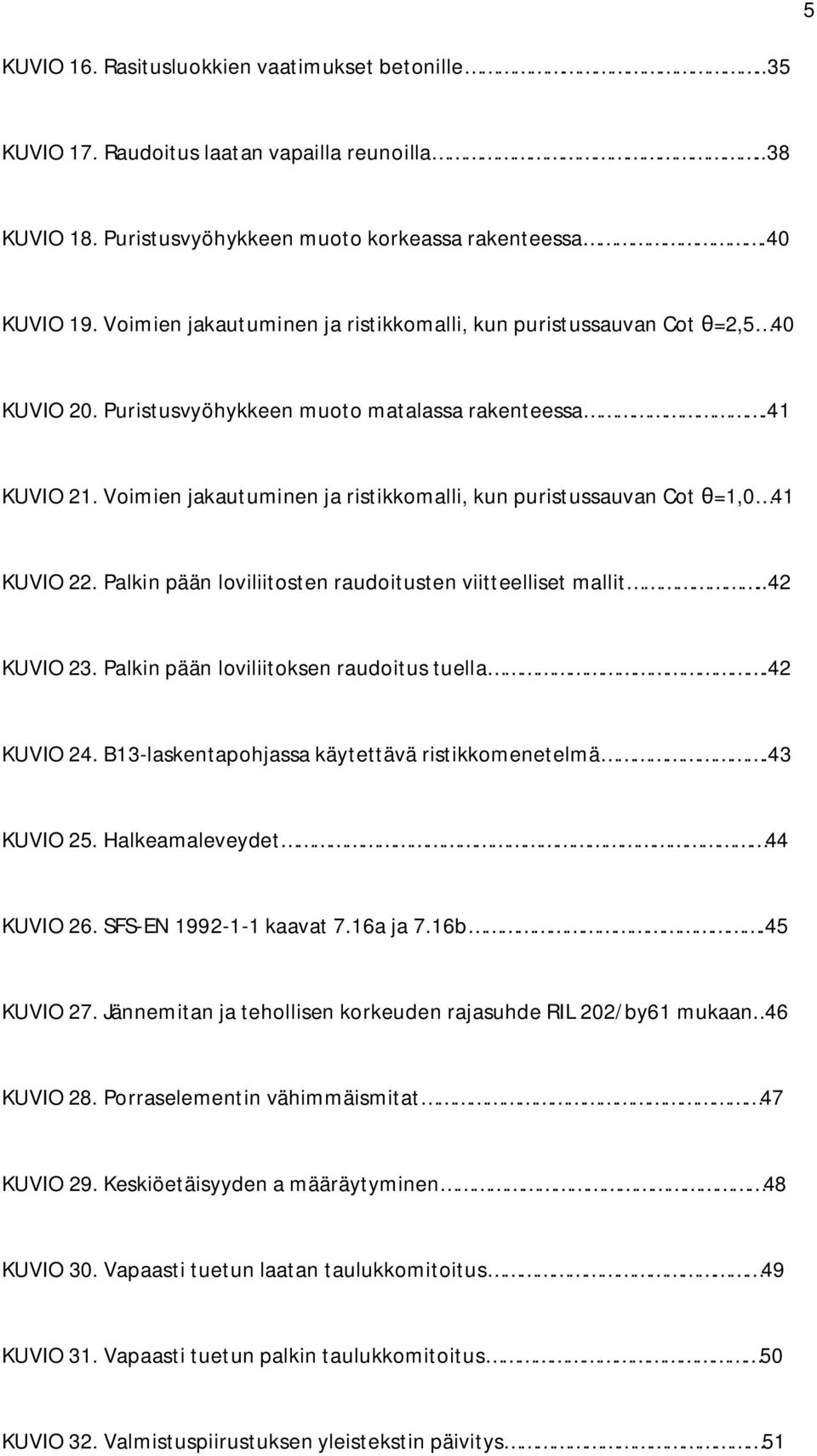 Voimien jakautuminen ja ristikkomalli, kun puristussauvan Cot =1,0 41 KUVIO 22. Palkin pään loviliitosten raudoitusten viitteelliset mallit..42 KUVIO 23. Palkin pään loviliitoksen raudoitus tuella.