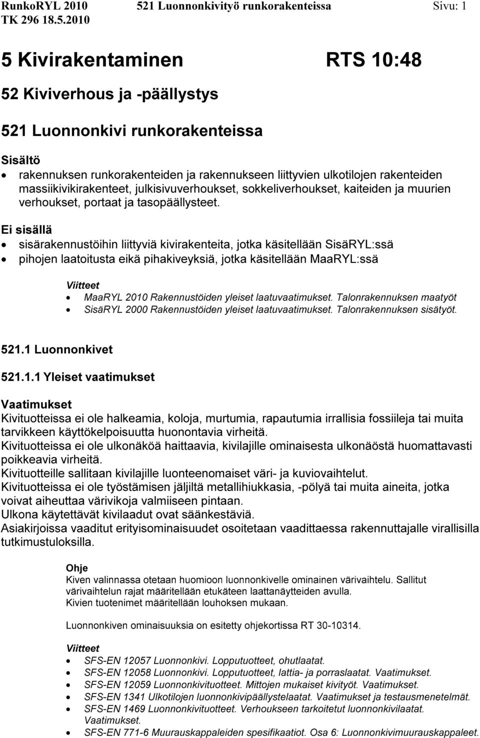 Ei sisällä sisärakennustöihin liittyviä kivirakenteita, jotka käsitellään SisäRYL:ssä pihojen laatoitusta eikä pihakiveyksiä, jotka käsitellään MaaRYL:ssä MaaRYL 2010 Rakennustöiden yleiset