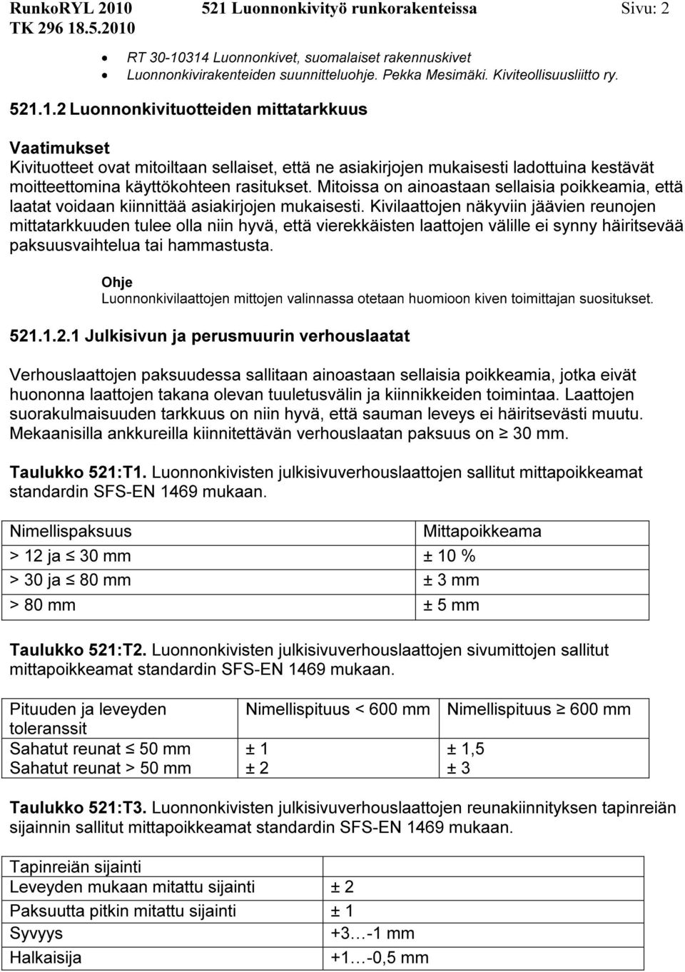 Kivilaattojen näkyviin jäävien reunojen mittatarkkuuden tulee olla niin hyvä, että vierekkäisten laattojen välille ei synny häiritsevää paksuusvaihtelua tai hammastusta.