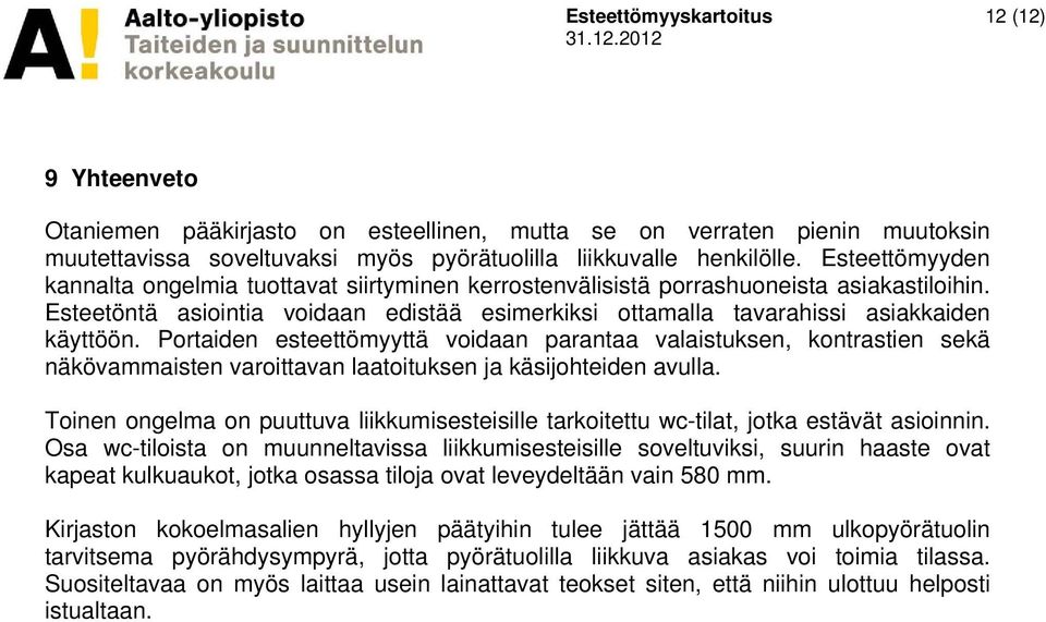 Portaiden esteettömyyttä voidaan parantaa valaistuksen, kontrastien sekä näkövammaisten varoittavan laatoituksen ja käsijohteiden avulla.