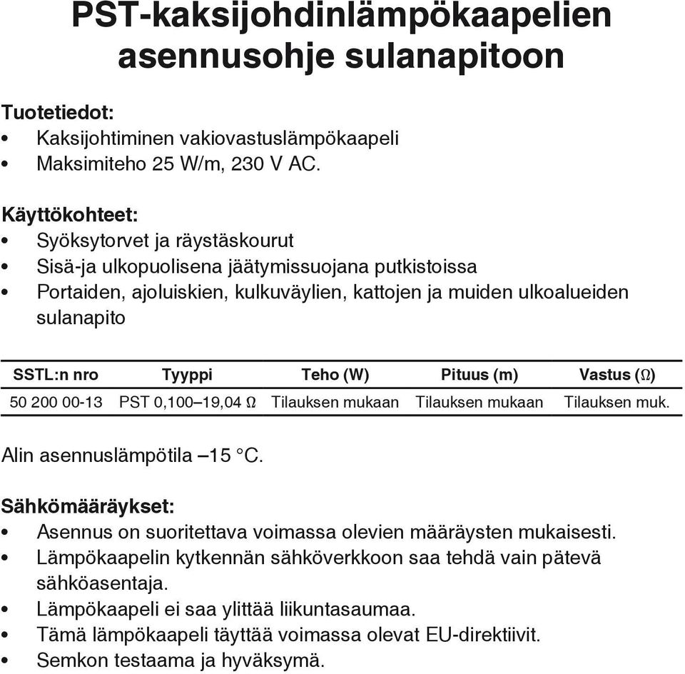 Tyyppi Teho (W) Pituus (m) Vastus (Ω) 50 200 00-13 PST 0,100 19,04 Ω Tilauksen mukaan Tilauksen mukaan Tilauksen muk. Alin asennuslämpötila 15 C.