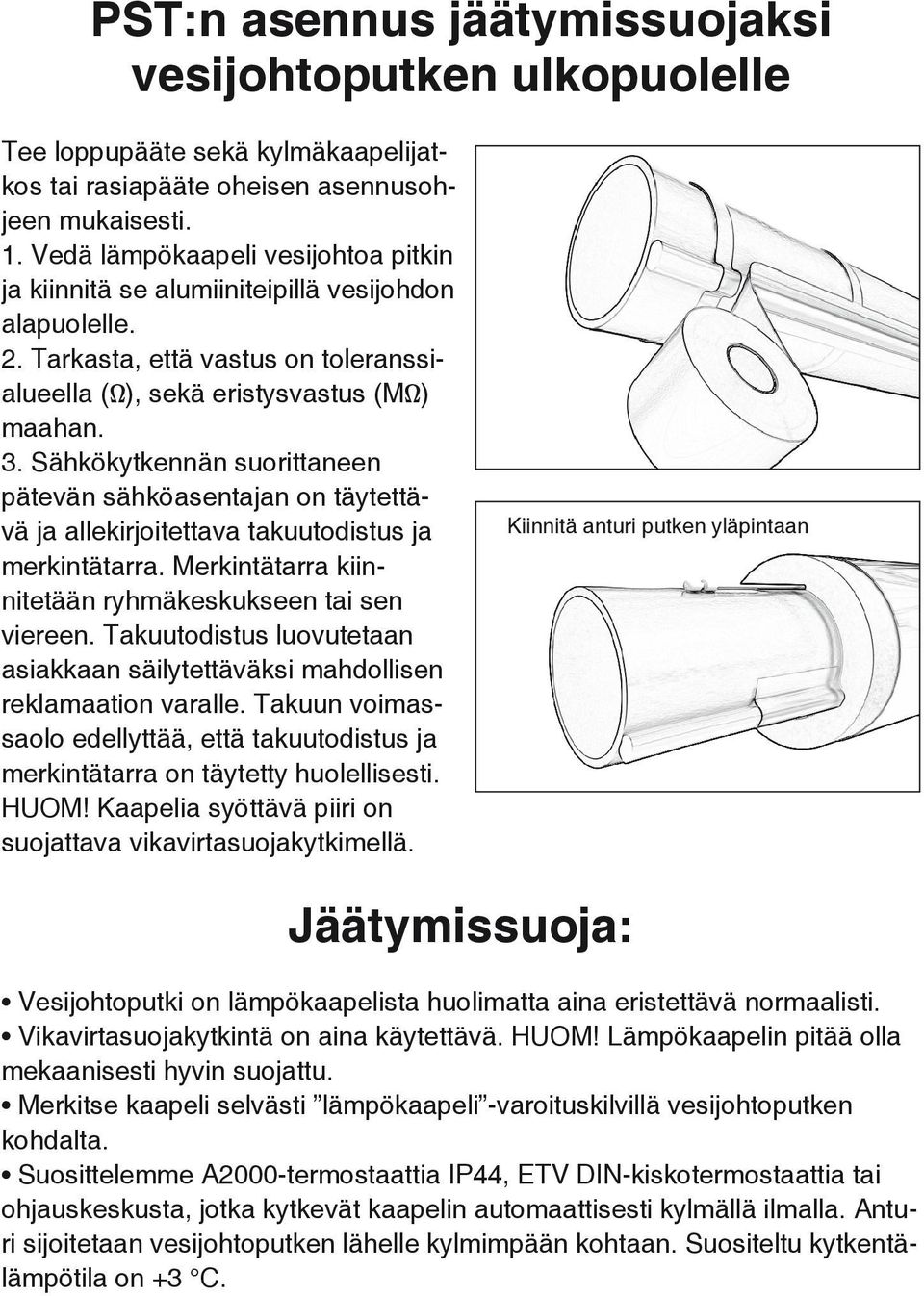 Sähkökytkennän suorittaneen pätevän sähköasentajan on täytettävä ja allekirjoitettava takuutodistus ja merkintätarra. Merkintätarra kiinnitetään ryhmäkeskukseen tai sen viereen.