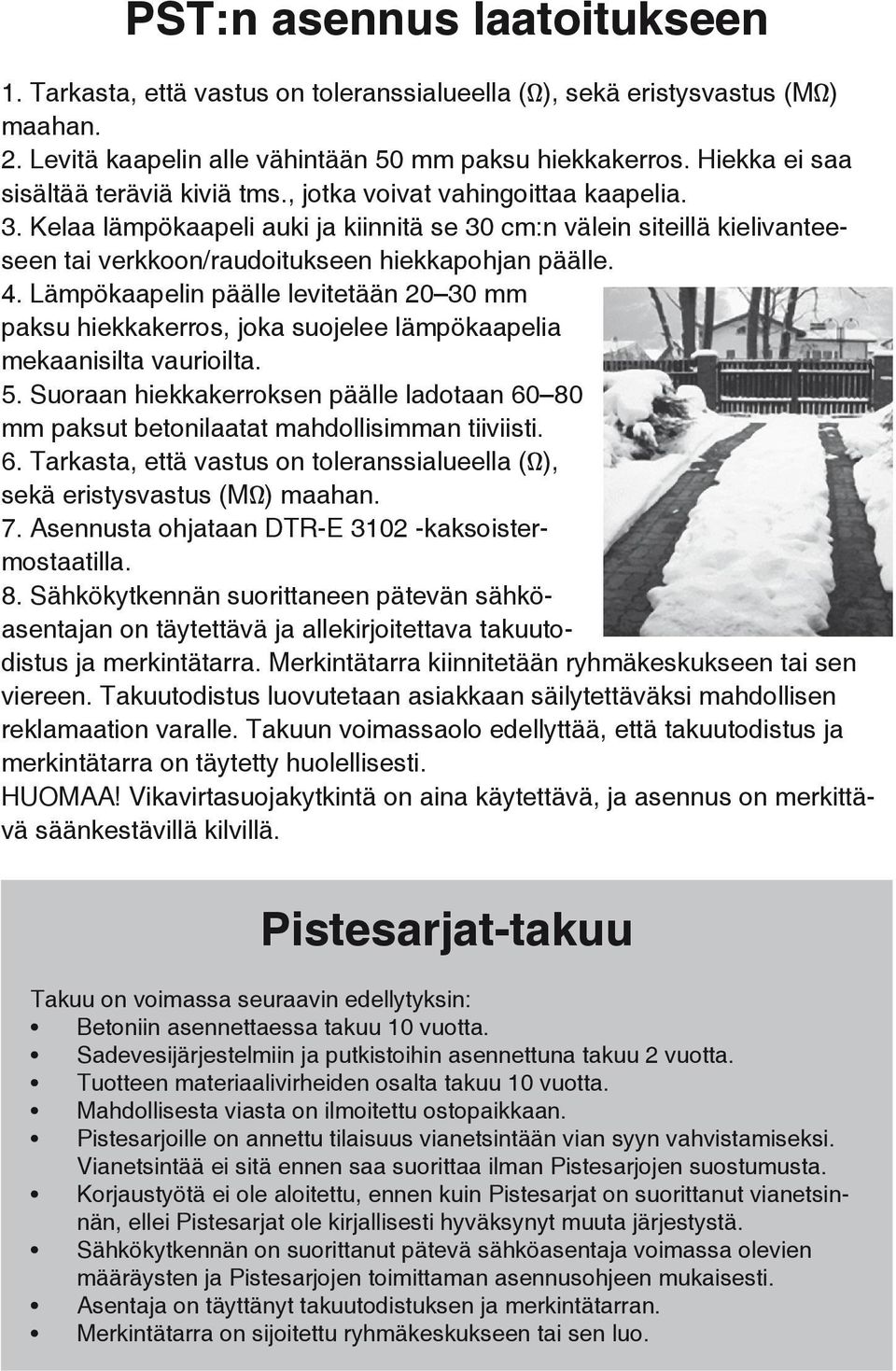 Kelaa lämpökaapeli auki ja kiinnitä se 30 cm:n välein siteillä kielivanteeseen tai verkkoon/raudoitukseen hiekkapohjan päälle. 4.