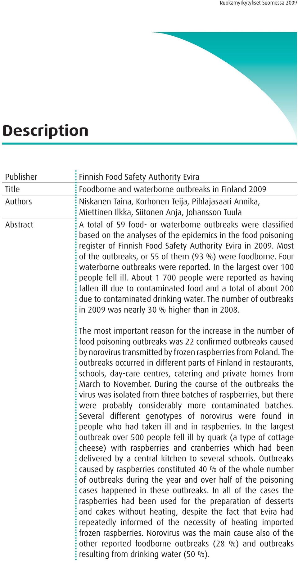 of Finnish Food Safety Authority Evira in 2009. Most of the outbreaks, or 55 of them (93 %) were foodborne. Four waterborne outbreaks were reported. In the largest over 100 people fell ill.