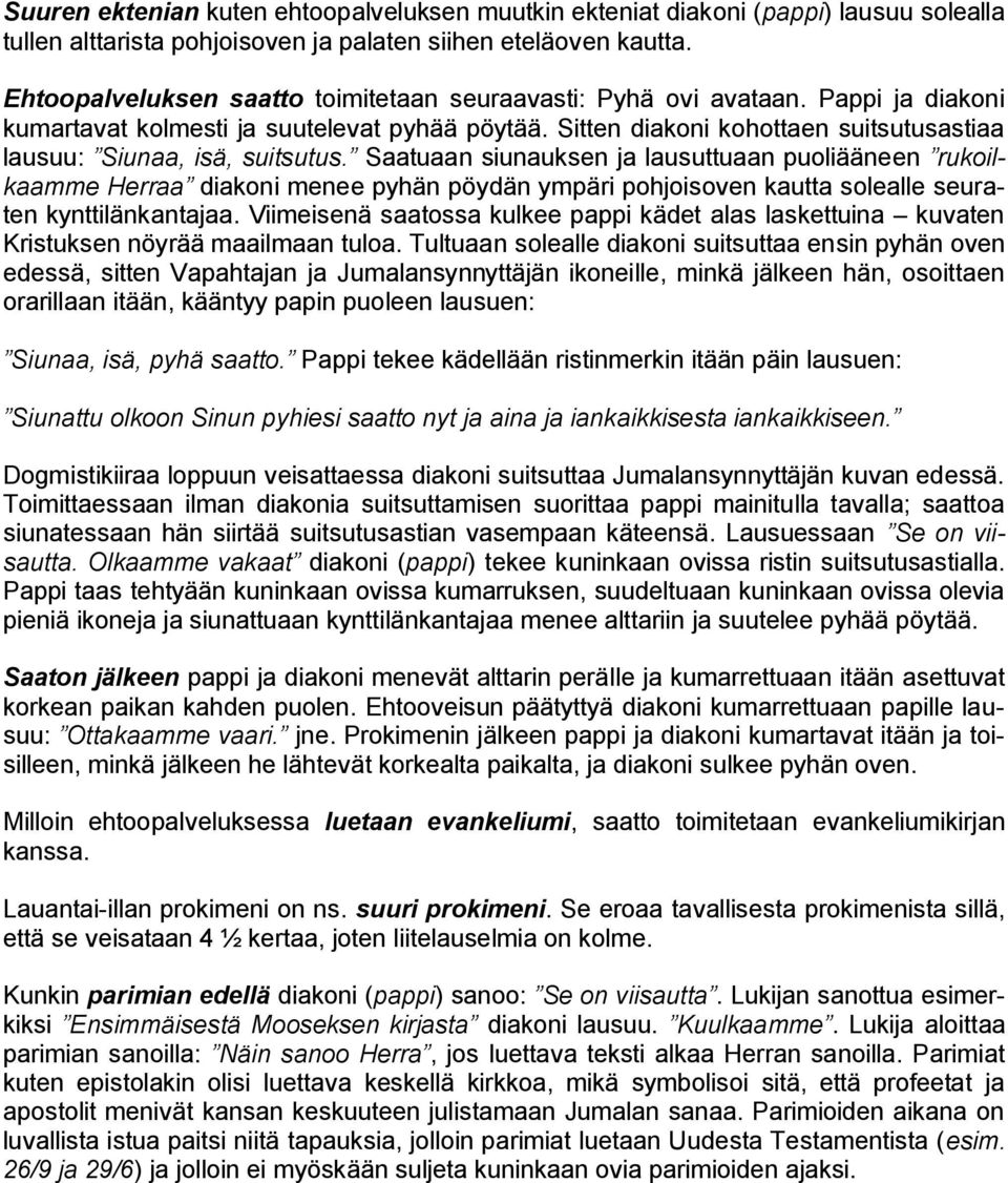 Sitten diakoni kohottaen suitsutusastiaa lausuu: Siunaa, isä, suitsutus.