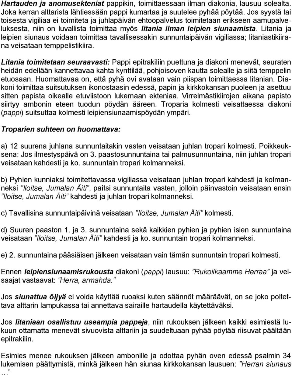 Litania ja leipien siunaus voidaan toimittaa tavallisessakin sunnuntaipäivän vigiliassa; litaniastikiirana veisataan temppelistikiira.