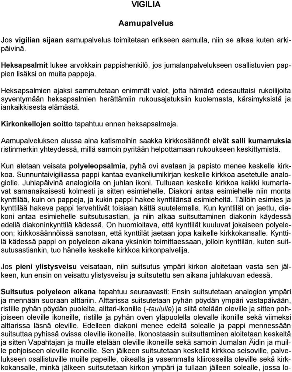 Heksapsalmien ajaksi sammutetaan enimmät valot, jotta hämärä edesauttaisi rukoilijoita syventymään heksapsalmien herättämiin rukousajatuksiin kuolemasta, kärsimyksistä ja iankaikkisesta elämästä.