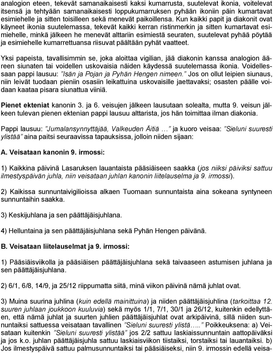 Kun kaikki papit ja diakonit ovat käyneet ikonia suutelemassa, tekevät kaikki kerran ristinmerkin ja sitten kumartavat esimiehelle, minkä jälkeen he menevät alttariin esimiestä seuraten, suutelevat