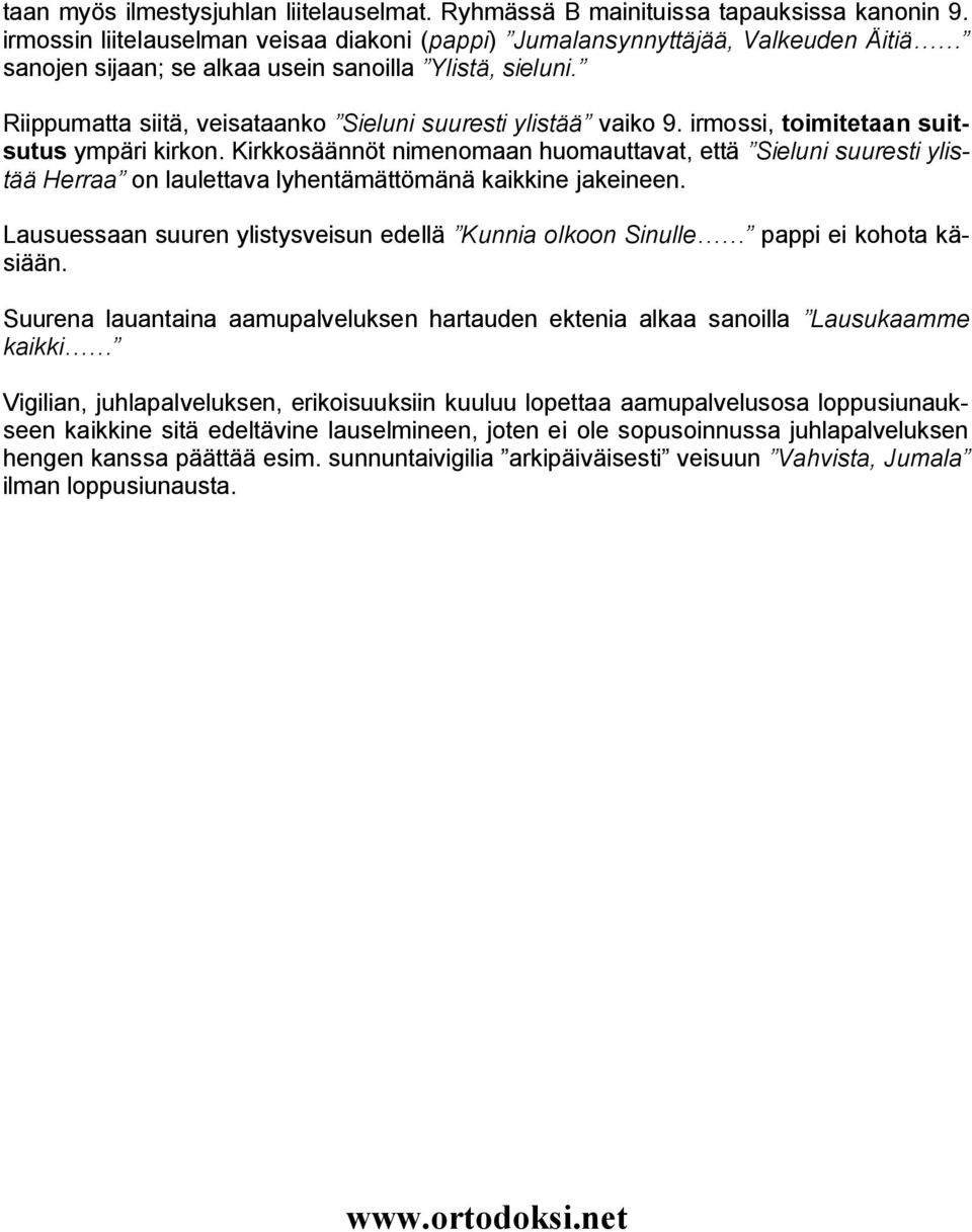 Riippumatta siitä, veisataanko Sieluni suuresti ylistää vaiko 9. irmossi, toimitetaan suitsutus ympäri kirkon.