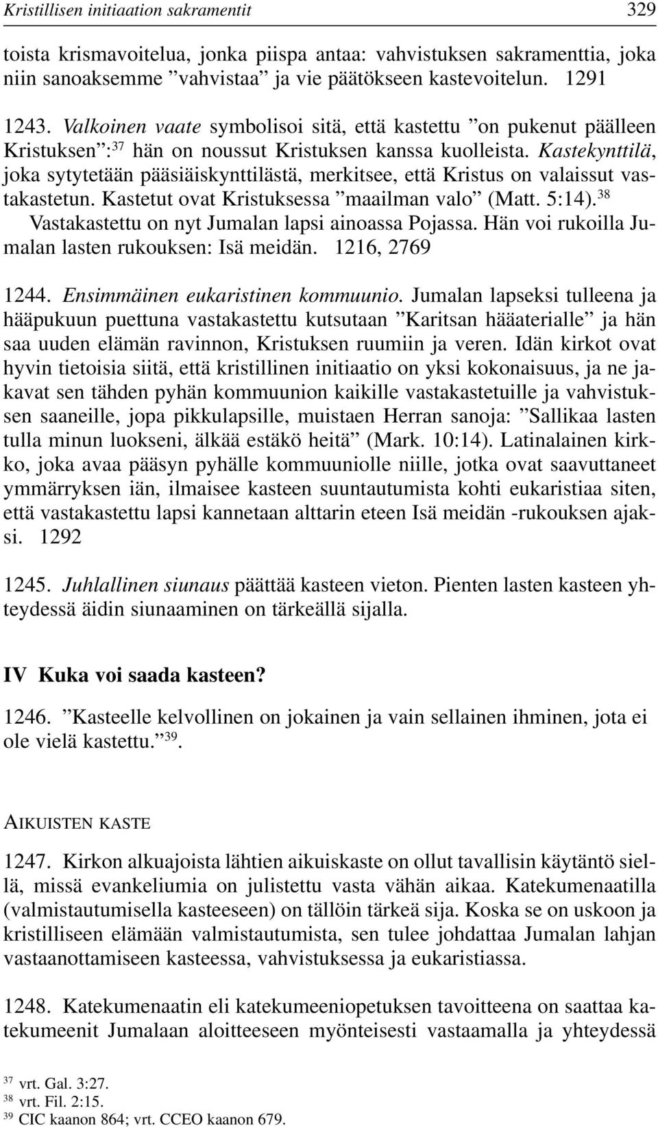 Kastekynttilä, joka sytytetään pääsiäiskynttilästä, merkitsee, että Kristus on valaissut vastakastetun. Kastetut ovat Kristuksessa maailman valo (Matt. 5:14).