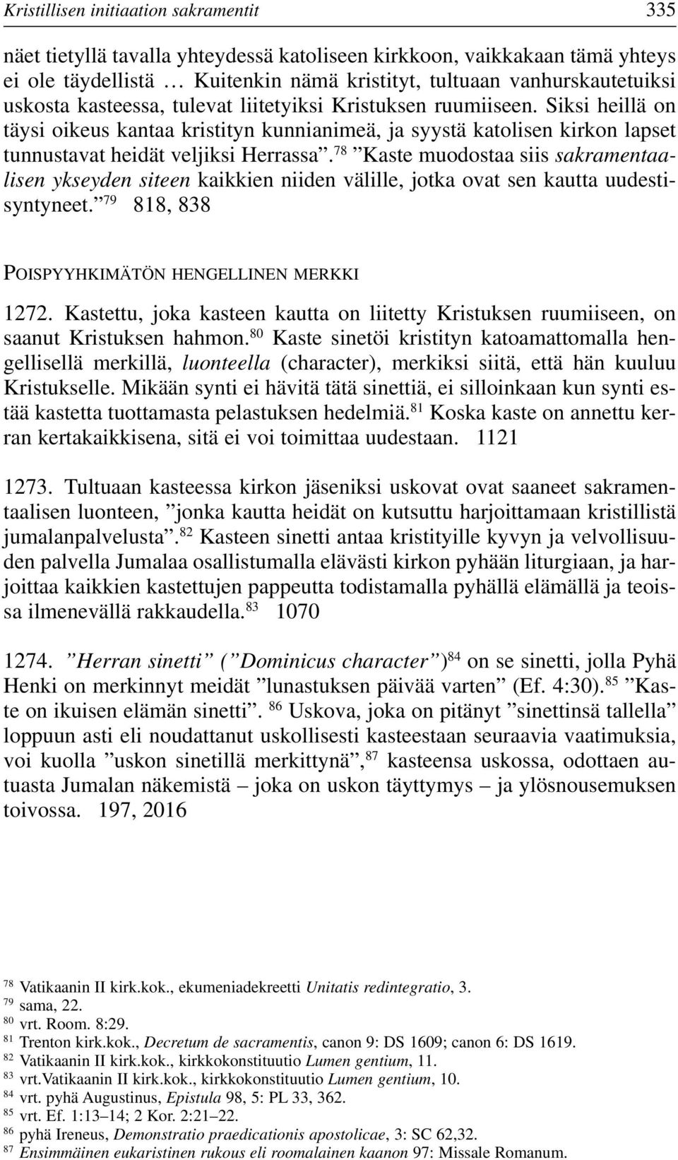 78 Kaste muodostaa siis sakramentaalisen ykseyden siteen kaikkien niiden välille, jotka ovat sen kautta uudestisyntyneet. 79 818, 838 POISPYYHKIMÄTÖN HENGELLINEN MERKKI 1272.