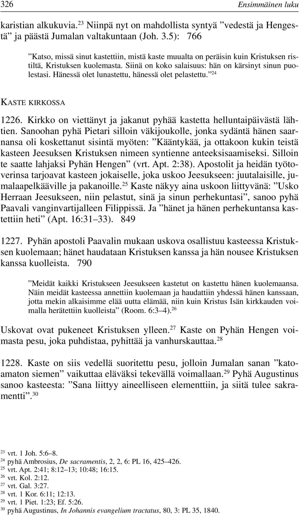 Hänessä olet lunastettu, hänessä olet pelastettu. 24 KASTE KIRKOSSA 1226. Kirkko on viettänyt ja jakanut pyhää kastetta helluntaipäivästä lähtien.