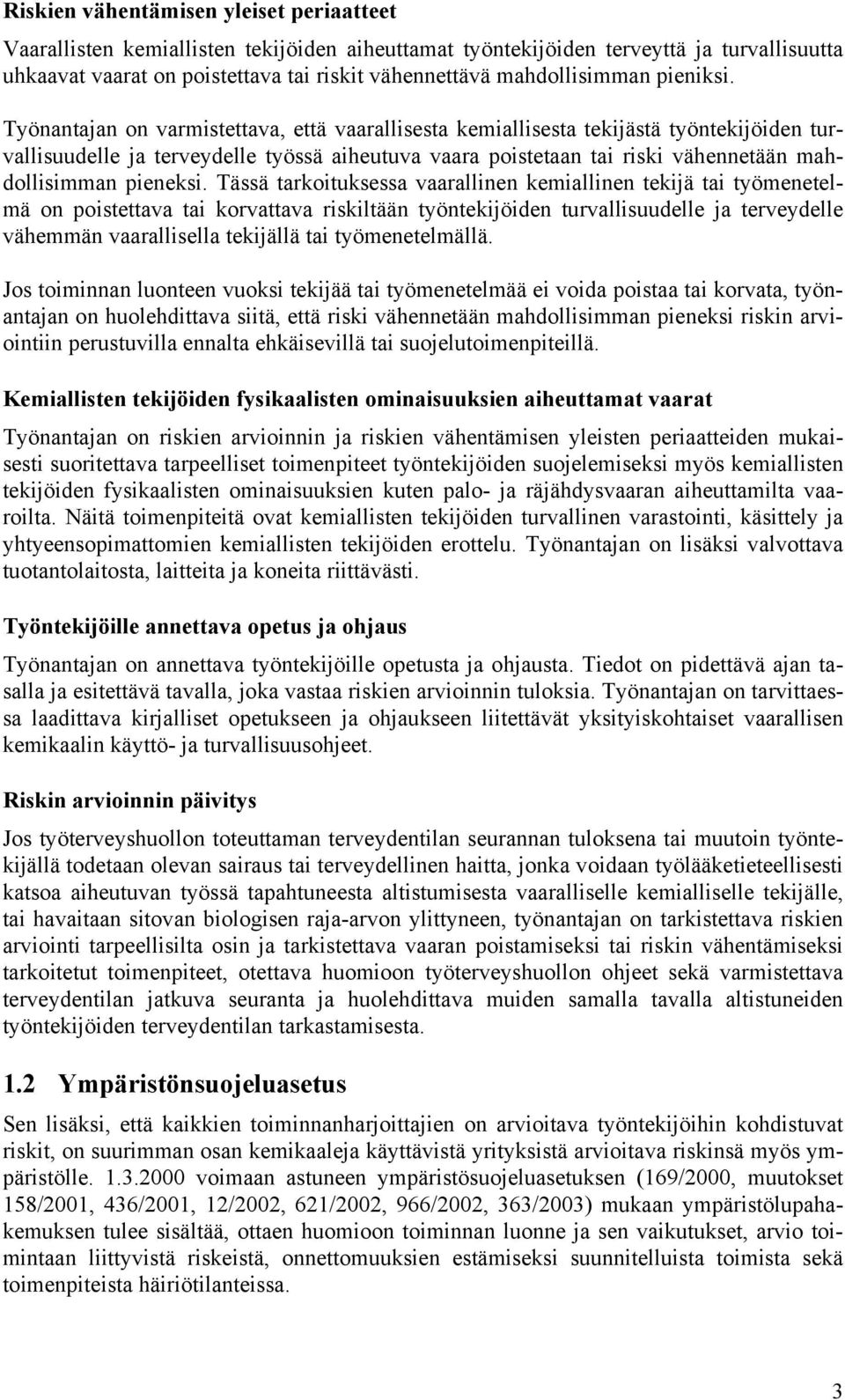 Työnantajan on varmistettava, että vaarallisesta kemiallisesta tekijästä työntekijöiden turvallisuudelle ja terveydelle työssä aiheutuva vaara poistetaan tai riski vähennetään mahdollisimman pieneksi.