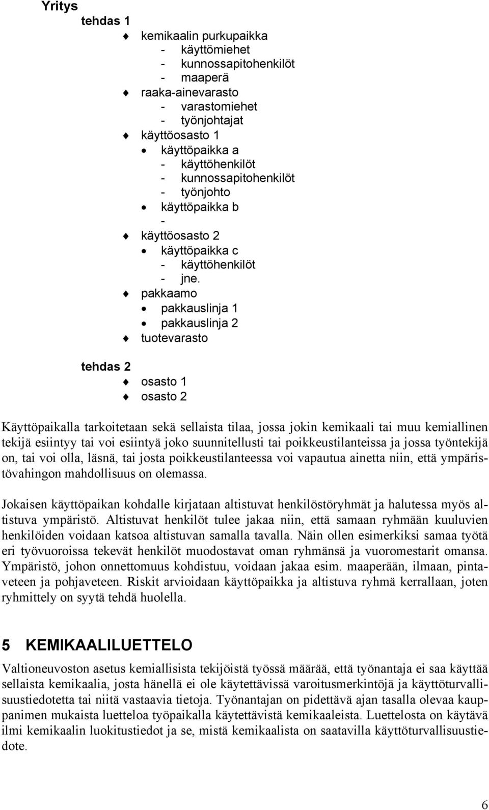 pakkaamo pakkauslinja 1 pakkauslinja 2 tuotevarasto tehdas 2 osasto 1 osasto 2 Käyttöpaikalla tarkoitetaan sekä sellaista tilaa, jossa jokin kemikaali tai muu kemiallinen tekijä esiintyy tai voi