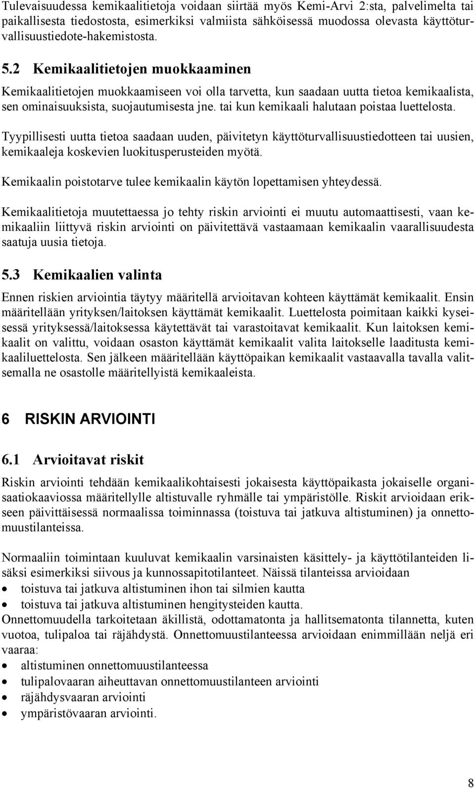 2 Kemikaalitietojen muokkaaminen Kemikaalitietojen muokkaamiseen voi olla tarvetta, kun saadaan uutta tietoa kemikaalista, sen ominaisuuksista, suojautumisesta jne.