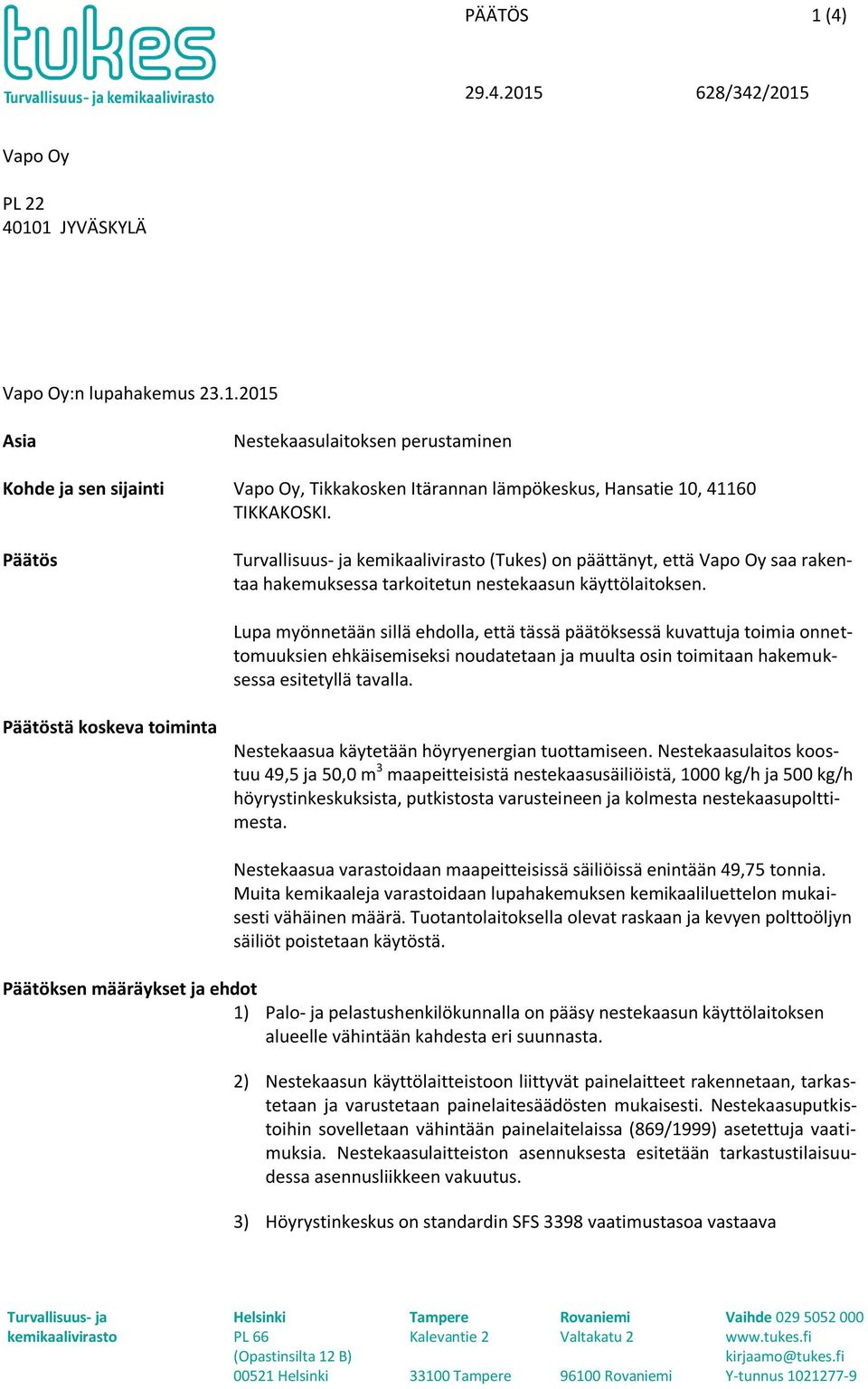 Lupa myönnetään sillä ehdolla, että tässä päätöksessä kuvattuja toimia onnettomuuksien ehkäisemiseksi noudatetaan ja muulta osin toimitaan hakemuksessa esitetyllä tavalla.