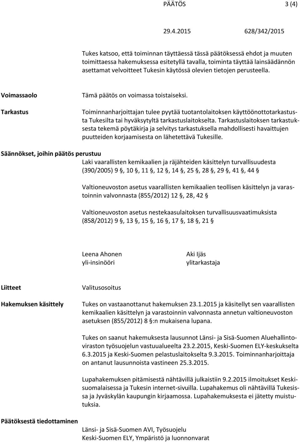 Toiminnanharjoittajan tulee pyytää tuotantolaitoksen käyttöönottotarkastusta Tukesilta tai hyväksytyltä tarkastuslaitokselta.