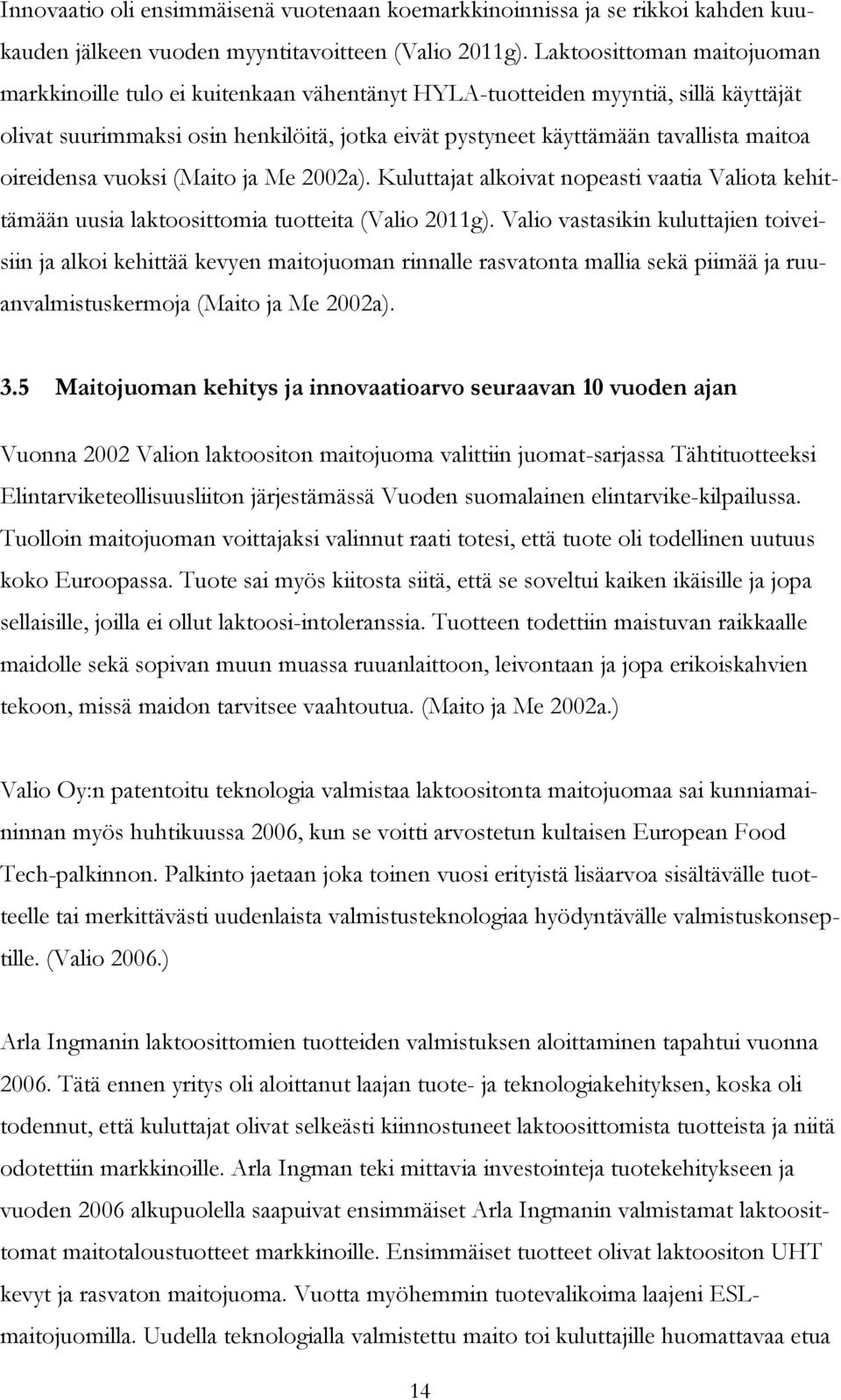 oireidensa vuoksi (Maito ja Me 2002a). Kuluttajat alkoivat nopeasti vaatia Valiota kehittämään uusia laktoosittomia tuotteita (Valio 2011g).