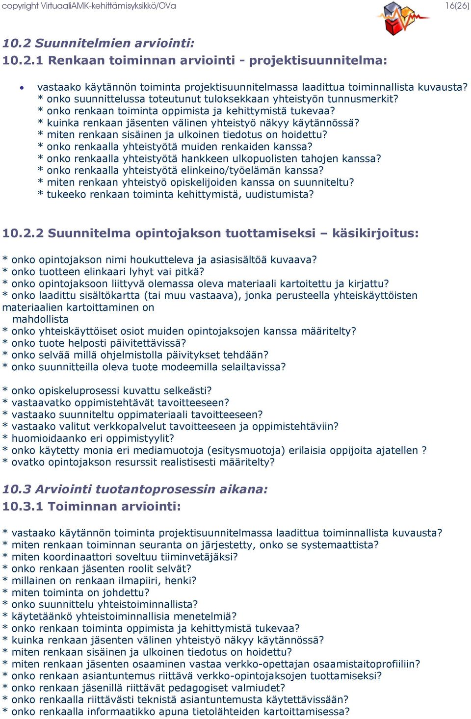 * miten renkaan sisäinen ja ulkoinen tiedotus on hoidettu? * onko renkaalla yhteistyötä muiden renkaiden kanssa? * onko renkaalla yhteistyötä hankkeen ulkopuolisten tahojen kanssa?