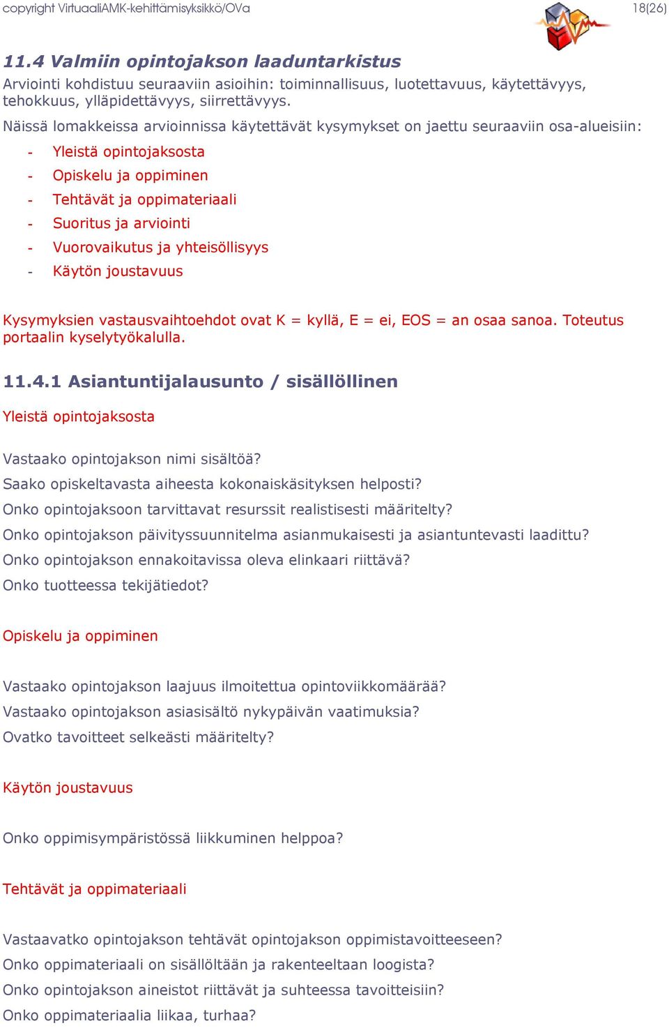 Näissä lomakkeissa arvioinnissa käytettävät kysymykset on jaettu seuraaviin osa-alueisiin: - Yleistä opintojaksosta - Opiskelu ja oppiminen - Tehtävät ja oppimateriaali - Suoritus ja arviointi -