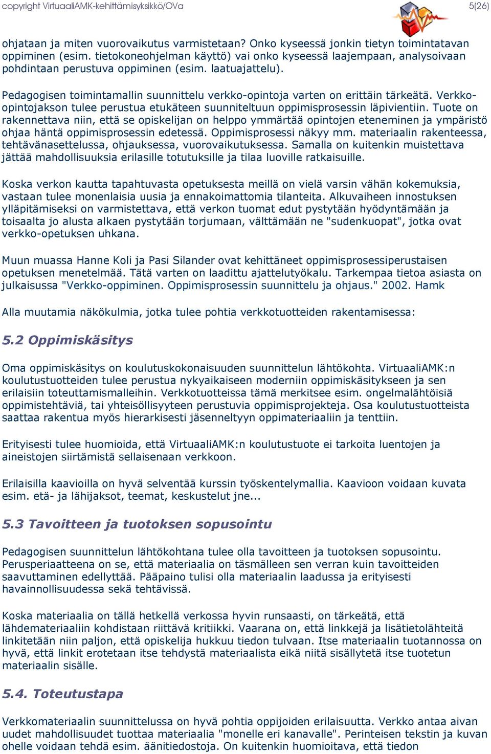 Pedagogisen toimintamallin suunnittelu verkko-opintoja varten on erittäin tärkeätä. Verkkoopintojakson tulee perustua etukäteen suunniteltuun oppimisprosessin läpivientiin.