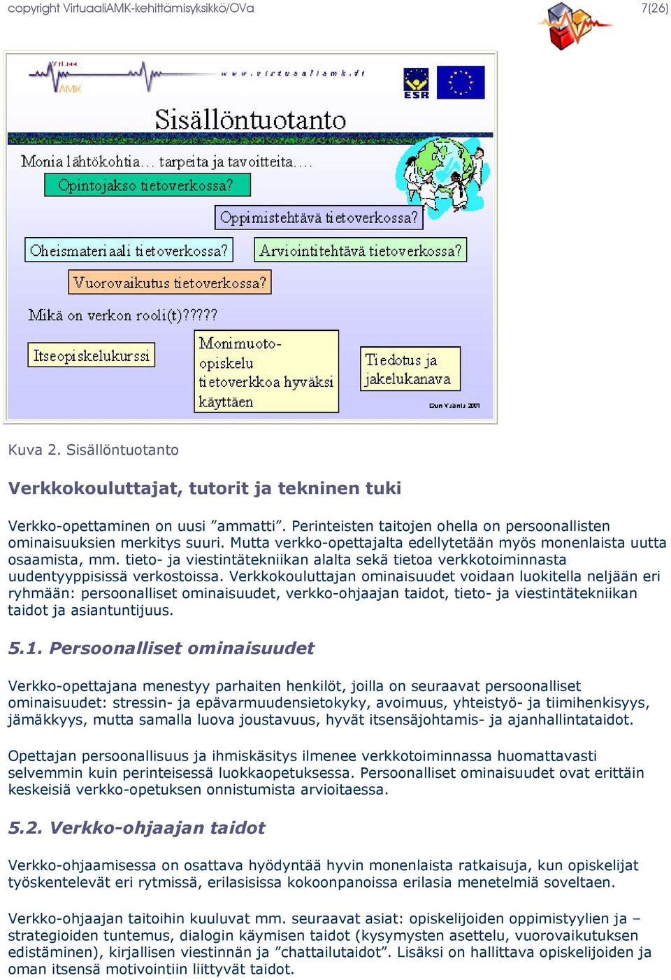 tieto- ja viestintätekniikan alalta sekä tietoa verkkotoiminnasta uudentyyppisissä verkostoissa.