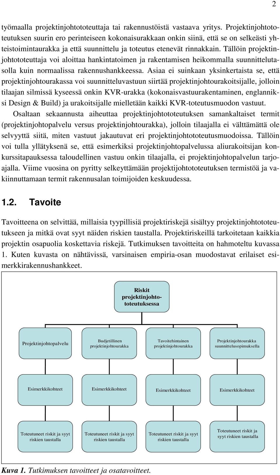 Tällöin projektinjohtototeuttaja voi aloittaa hankintatoimen ja rakentamisen heikommalla suunnittelutasolla kuin normaalissa rakennushankkeessa.
