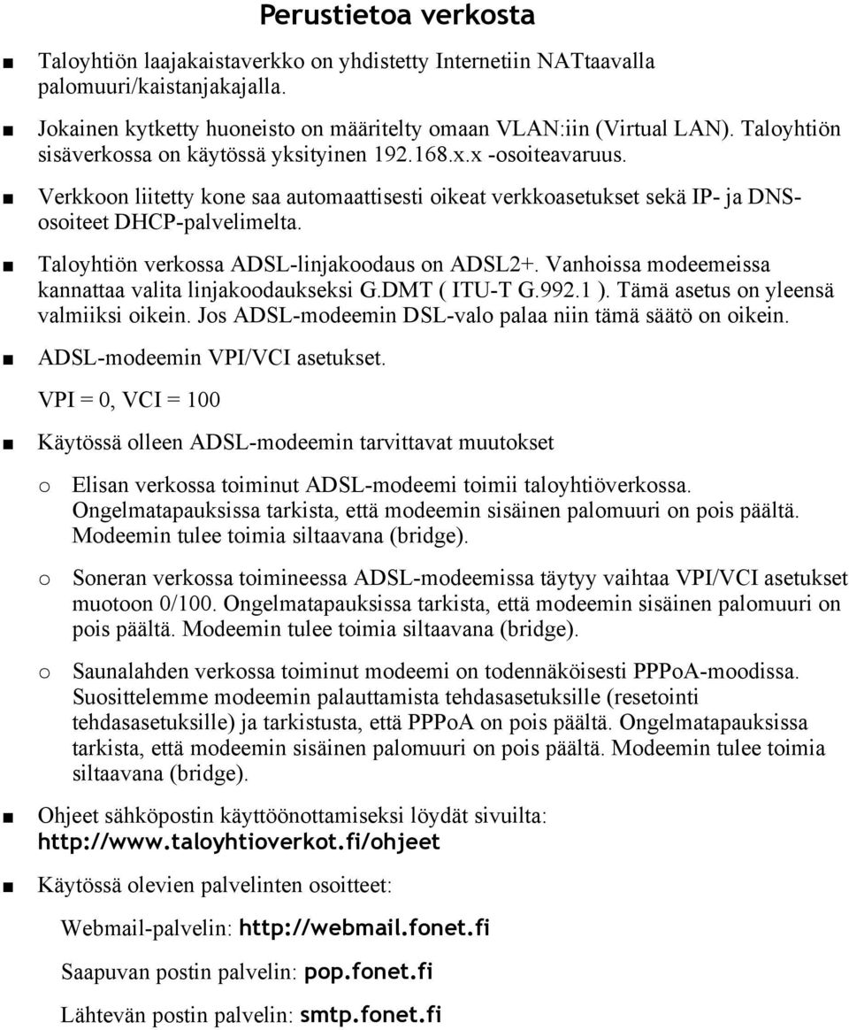 Taloyhtiön verkossa ADSL-linjakoodaus on ADSL2+. Vanhoissa modeemeissa kannattaa valita linjakoodaukseksi G.DMT ( ITU-T G.992.1 ). Tämä asetus on yleensä valmiiksi oikein.