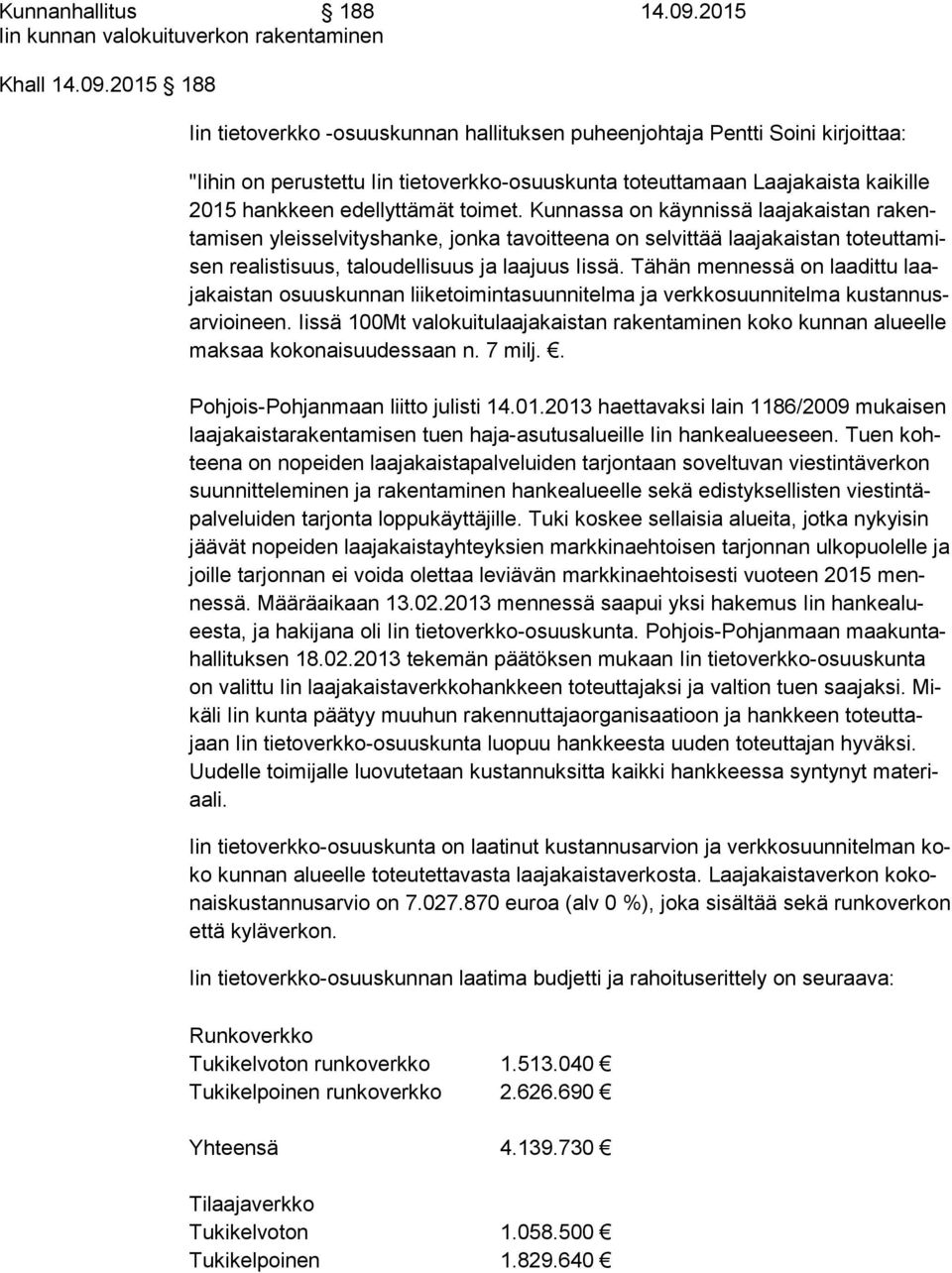 2015 188 Iin tietoverkko -osuuskunnan hallituksen puheenjohtaja Pentti Soini kirjoittaa: "Iihin on perustettu Iin tietoverkko-osuuskunta toteuttamaan Laajakaista kaikille 2015 hankkeen edellyttämät