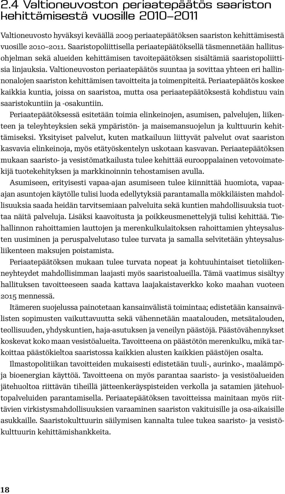 Valtioneuvoston periaatepäätös suuntaa ja sovittaa yhteen eri hallinnonalojen saariston kehittämisen tavoitteita ja toimenpiteitä.