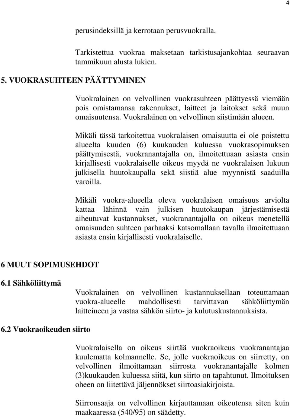 Mikäli tässä tarkoitettua vuokralaisen omaisuutta ei ole poistettu alueelta kuuden (6) kuukauden kuluessa vuokrasopimuksen päättymisestä, vuokranantajalla on, ilmoitettuaan asiasta ensin