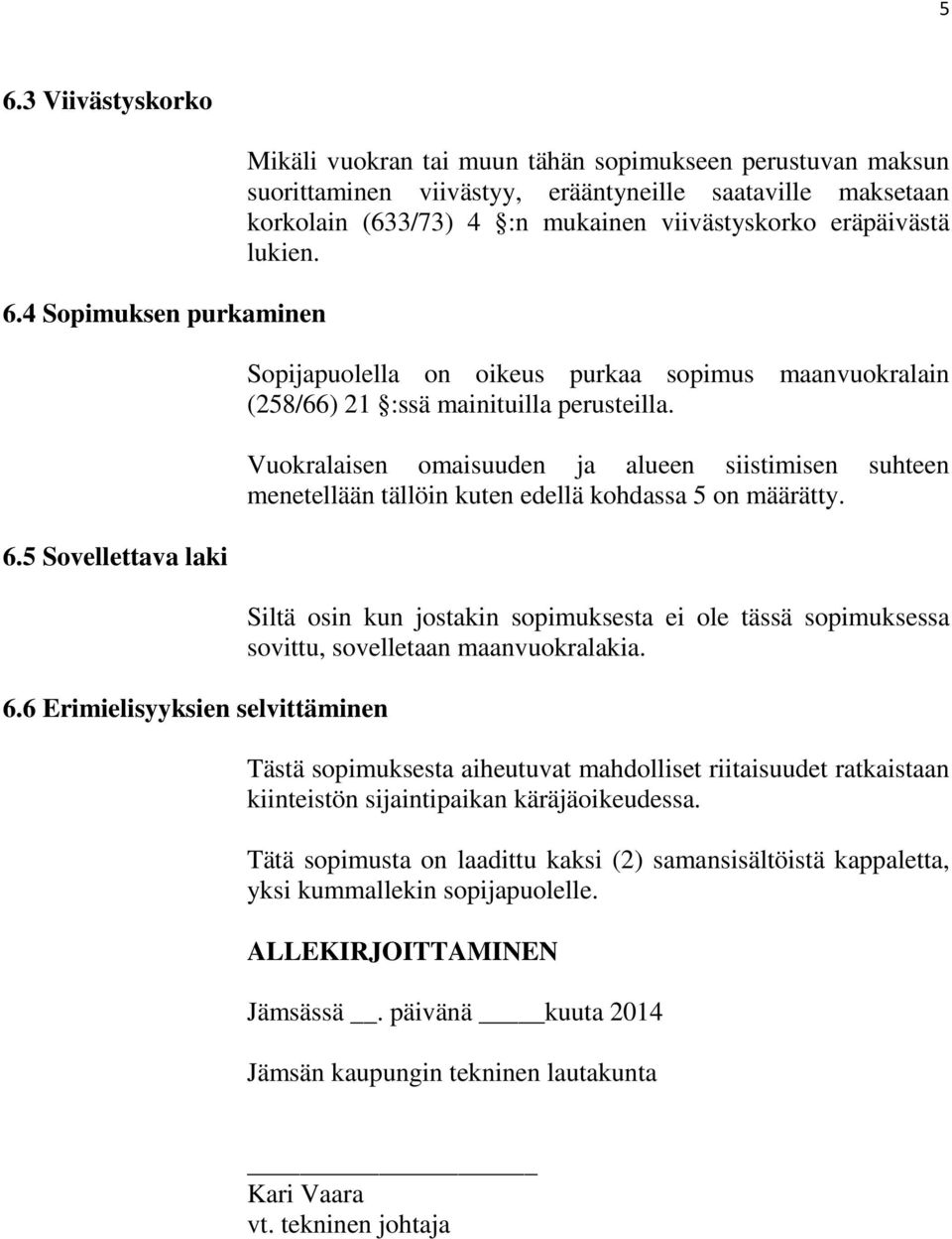 viivästyskorko eräpäivästä lukien. Sopijapuolella on oikeus purkaa sopimus maanvuokralain (258/66) 21 :ssä mainituilla perusteilla.