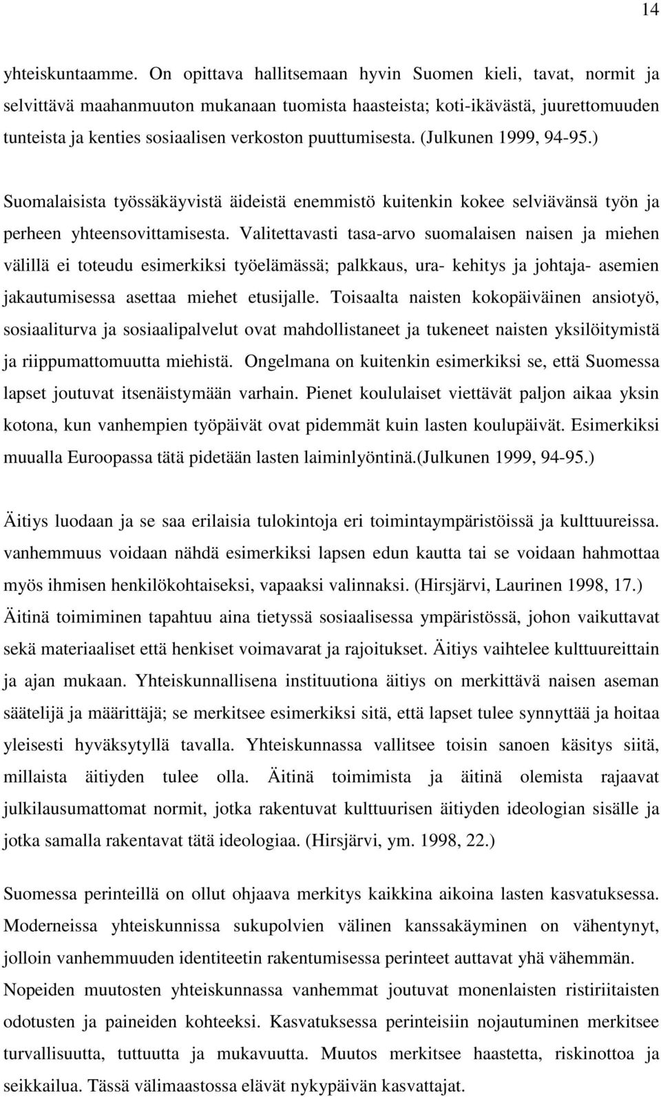 puuttumisesta. (Julkunen 1999, 94-95.) Suomalaisista työssäkäyvistä äideistä enemmistö kuitenkin kokee selviävänsä työn ja perheen yhteensovittamisesta.