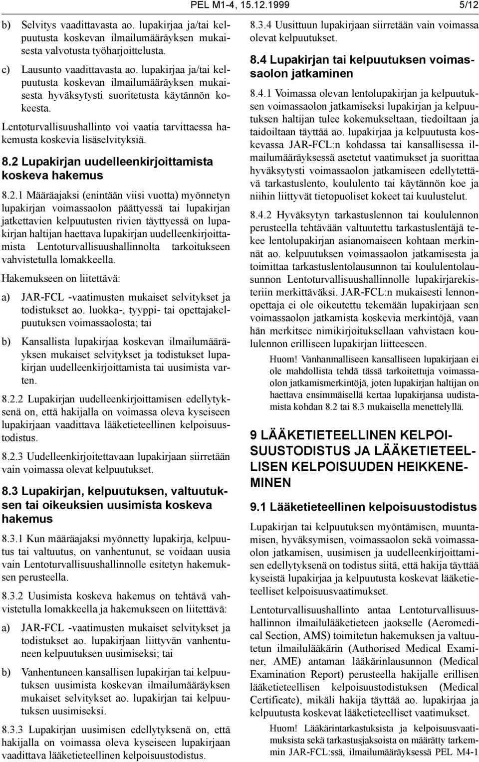 2 Lupakirjan uudelleenkirjoittamista koskeva hakemus 8.2.1 Määräajaksi (enintään viisi vuotta) myönnetyn n voimassaolon päättyessä tai n jatkettavien kelpuutusten rivien täyttyessä on n haltijan