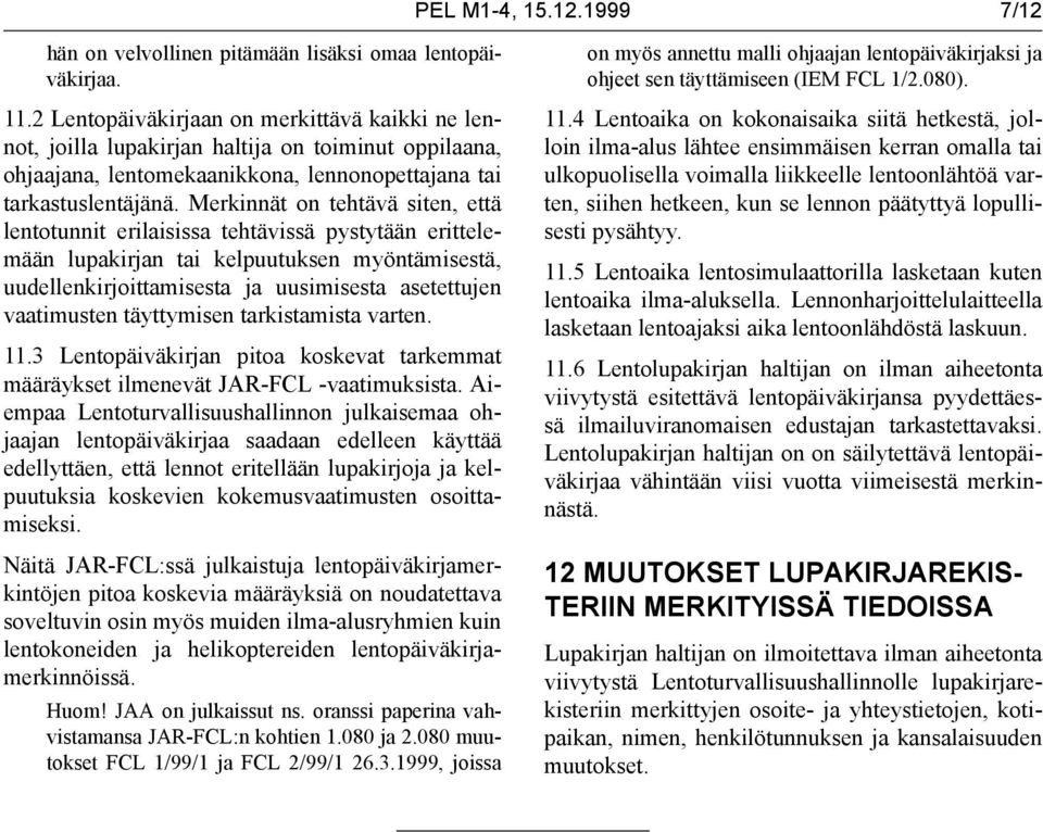 Merkinnät on tehtävä siten, että lentotunnit erilaisissa tehtävissä pystytään erittelemään n tai kelpuutuksen myöntämisestä, uudellenkirjoittamisesta ja uusimisesta asetettujen vaatimusten