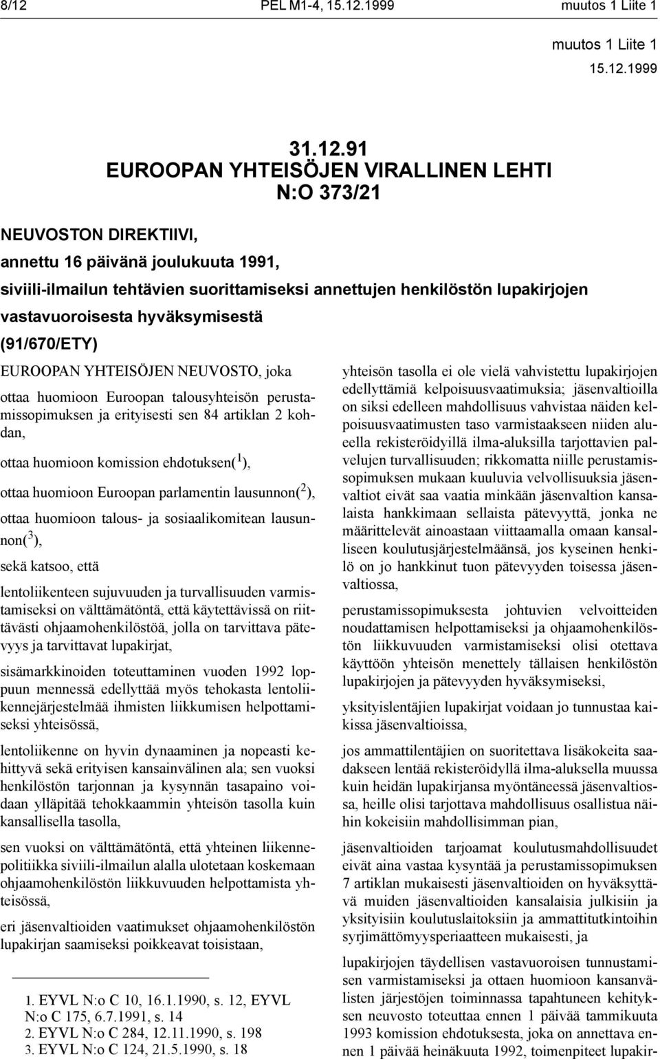 perustamissopimuksen ja erityisesti sen 84 artiklan 2 kohdan, ottaa huomioon komission ehdotuksen( 1 ), ottaa huomioon Euroopan parlamentin lausunnon( 2 ), ottaa huomioon talous- ja sosiaalikomitean